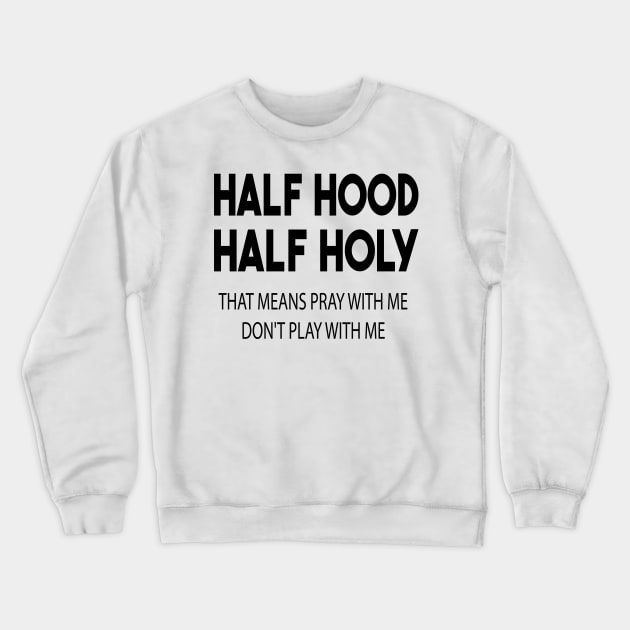 half hood half holy that means pray with me don't play with me Crewneck Sweatshirt by mdr design